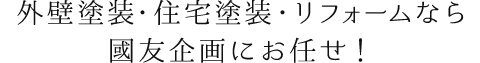 外壁塗装・住宅塗装・リフォームなら國友企画にお任せ！